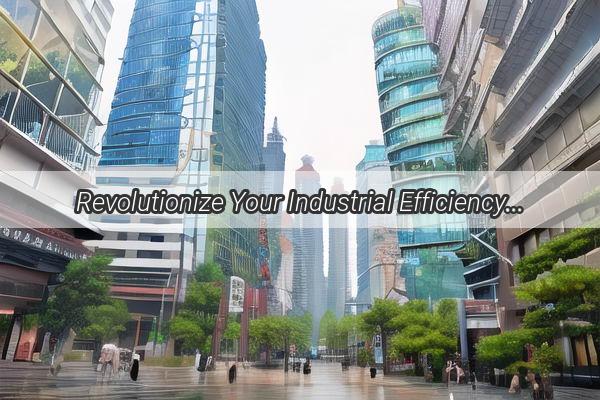 Revolutionize Your Industrial Efficiency Top 5 Guangzhou Boiler Retrofitting Factories Unveiled